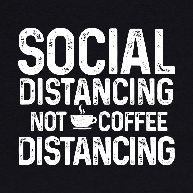 Social Distancing not Coffee Distancing t-shirt by Coffee Addict